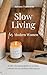 Slow Living for Modern Women: A life-changing guide to a calm, content life in rhythm with nature.