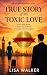 True Story of my Toxic Love by Lisa Walker