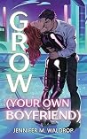 Book cover for GROW (Your Own Boyfriend) (Love, Manufactured Book 1)