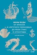 Мифы воды. От кракена и «Летучего голландца» до реки Стикс и Атлантиды (Мифы от и до)