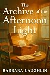The Archive of the Afternoon Light The Archive of the Afternoon Light
