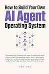 How to Build Your Own AI Agent Operating System by Joe Che
