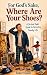 For God's Sake, Where Are Your Shoes? by Robert Goble For God's Sake, Where Are Your Shoes? by Robert Goble