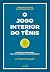 O Jogo Interior Do Tênis [Edição Comemorativa] by W. Timothy Gallwey