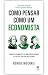 Como Pensar Como Um Economista by Robbie Mochrie