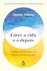 Entre A Vida E O Depois Encontros Inesquecíveis Nos Últimos Momentos Da Vida