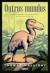 Outros Mundos: Uma Jornada Pelos Mundos Extintos Da Terra Outros Mundos: Uma Jornada Pelos Mundos Extintos Da Terra