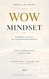 WOW Mindset: A Practical Guide to Finding Clarity in a Distracted World WOW Mindset: A Practical Guide to Finding Clarity in a Distracted World