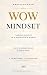 WOW Mindset: A Practical Guide to Finding Clarity in a Distracted World