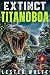 EXTINCT - Titanoboa: A Preh...