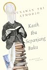 KASIH IBU SEPANJANG BUKU - Kumpulan Cerita by Gunawan Tri Atmodjo KASIH IBU SEPANJANG BUKU - Kumpulan Cerita by Gunawan Tri Atmodjo