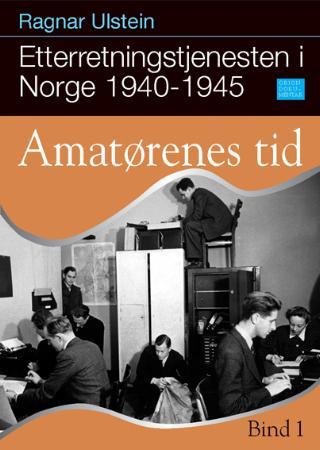 Etterretningstjenesten i Norge 1940 - 1945 Amatørenes tid