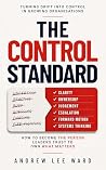 The Control Standard: How to Own Outcomes, Reduce Surprises, and Become the Person Leaders Trust The Control Standard: How to Own Outcomes, Reduce Surprises, and Become the Person Leaders Trust