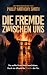 Die Fremde zwischen uns: Ei...