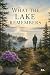 WHAT THE LAKE REMEMBERS: Th...