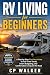 RV Living For Beginners: A ...
