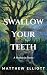 Swallow Your Teeth by Matthew Elliott