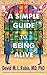 A Simple Guide to Being Alive by David M.L. Rabin MD PhD
