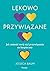 Lękowo przywiązane: Jak zmienić swój styl przywiązania na bezpieczny
