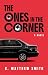 The Ones in the Corner by C. Matthew Smith The Ones in the Corner by C. Matthew Smith