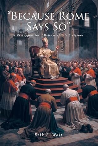"Because Rome Says So": A Presuppositional Defense of Sola Scriptura