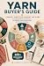 Yarn Buyer's Guide: Choose,...
