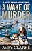 A Wake of Murder by Avry Clarke