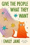 Give the People What They Want by Emily Jane Give the People What They Want by Emily Jane