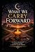 What We Carry Forward: A Li...