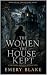 THE WOMEN THE HOUSE KEPT: B...