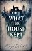 What the House Kept: A Nove...