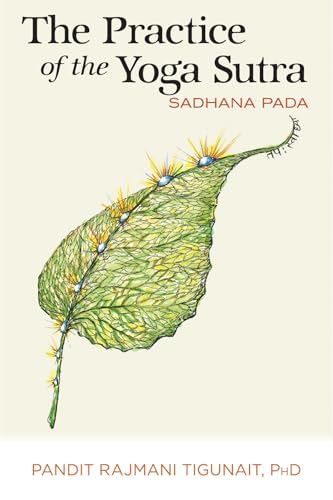 The Practice of the Yoga Sutra: Sadhana Pada (Commentaries on the Yoga Sutra by Pandit Rajmani Tigunait Book 2)
