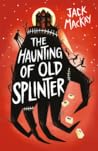 The Haunting of Old Splinter by Jack Mackay The Haunting of Old Splinter by Jack Mackay