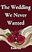 The Wedding We Never Wanted...