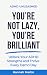 You’re Not Lazy, You’re Brilliant by Hannah Martin You’re Not Lazy, You’re Brilliant by Hannah Martin