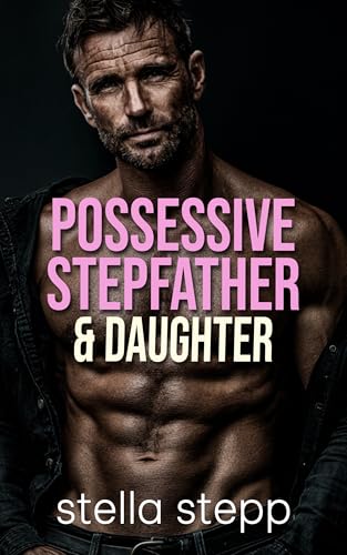 Possessive Stepfather And Daughter: A Spicy Age Gap Stepdad And Step Daughter Stepfather Forbidden Stepdad Shorts Possessive Stepfather Stepdad Romance Possessive (Kindle Edition)