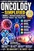 ONCOLOGY SIMPLIFIED VOLUME 1: A PRACTICAL GUIDE TO CANCER BIOLOGY, ONCOLOGY PRINCIPLES, CANCER DIAGNOSIS, TREATMENT, SUPPORTIVE CARE, AND PATIENT MANAGEMENT (Doctor Clinical Series Book 12)