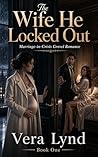 The Wife He Locked Out: Marriage-in-Crisis Grovel Romance (Too Late to Keep Her Book 1)