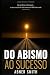 Do Abismo ao Sucesso: Da pe...