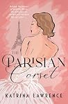 The Parisian Corset: A historical fiction debut novel for fans of Belinda Alexandra and Natasha Lester The Parisian Corset: A historical fiction debut novel for fans of Belinda Alexandra and Natasha Lester