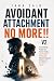 Avoidant Attachment No More...