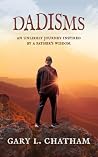 Dadisms: An Unlikely Journey Inspired By a Father's Wisdom Dadisms: An Unlikely Journey Inspired By a Father's Wisdom