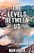 The Levels Between Us