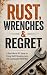 Rust, Wrenches & Regret: A ...