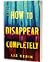How to Disappear Completely by Liz Kerin