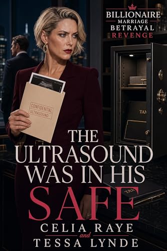 The Ultrasound Was in His Safe: A Billionaire Marriage Betrayal and Wife Revenge Novella (Billionaire Marriage Betrayal Revenge)