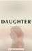 Daughter: A Field Guide for...