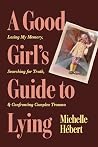 A Good Girl's Guide to Lying: Losing My Memory, Searching for Truth, & Confronting Complex Trauma