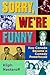 Sorry, We're Funny: How Can...