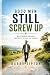 Good Men Still Screw Up: Wh...